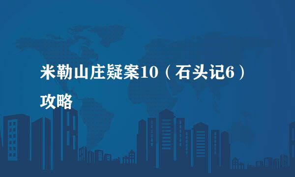 米勒山庄疑案10（石头记6）攻略