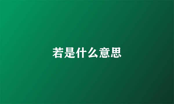 若是什么意思