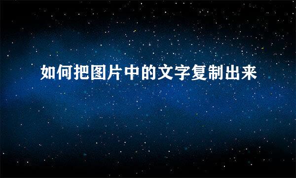 如何把图片中的文字复制出来