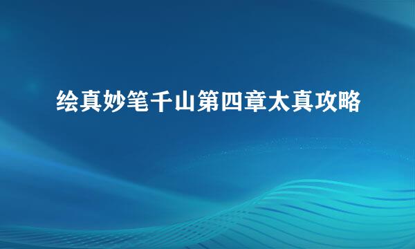 绘真妙笔千山第四章太真攻略