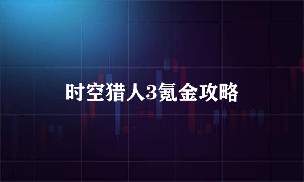 时空猎人3氪金攻略