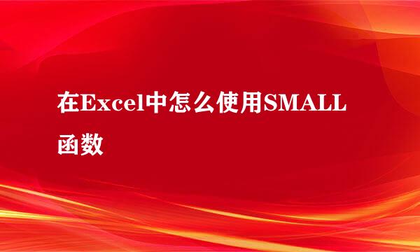 在Excel中怎么使用SMALL函数