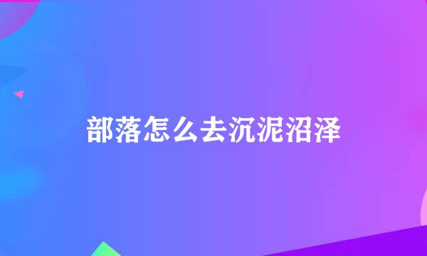 部落怎么去沉泥沼泽