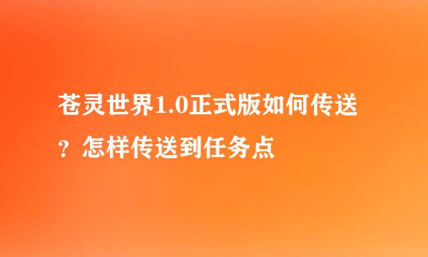 苍灵世界1.0正式版如何传送？怎样传送到任务点