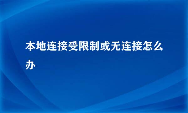 本地连接受限制或无连接怎么办