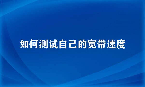 如何测试自己的宽带速度