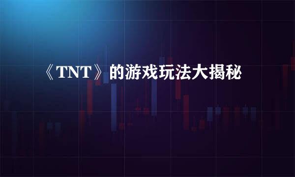 《TNT》的游戏玩法大揭秘