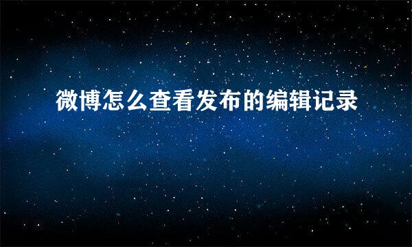 微博怎么查看发布的编辑记录