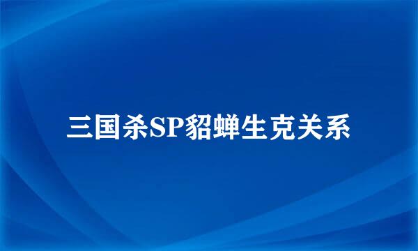 三国杀SP貂蝉生克关系