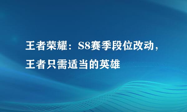 王者荣耀：S8赛季段位改动，王者只需适当的英雄