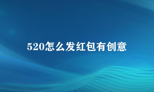 520怎么发红包有创意