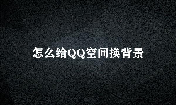 怎么给QQ空间换背景