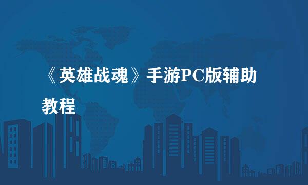 《英雄战魂》手游PC版辅助教程