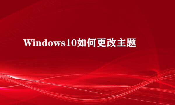 Windows10如何更改主题