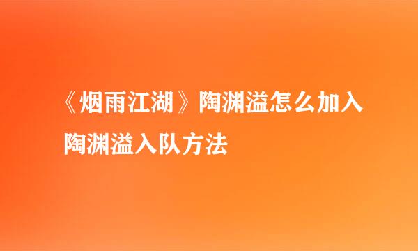 《烟雨江湖》陶渊溢怎么加入 陶渊溢入队方法