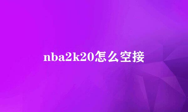 nba2k20怎么空接