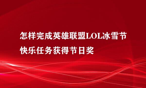 怎样完成英雄联盟LOL冰雪节快乐任务获得节日奖