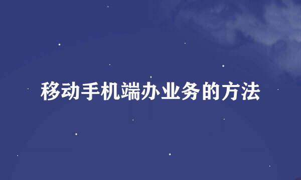 移动手机端办业务的方法