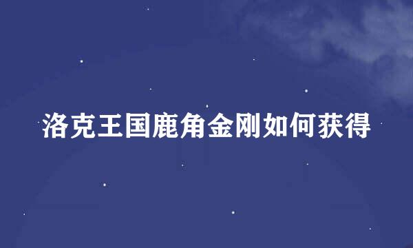 洛克王国鹿角金刚如何获得