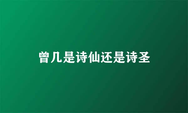 曾几是诗仙还是诗圣
