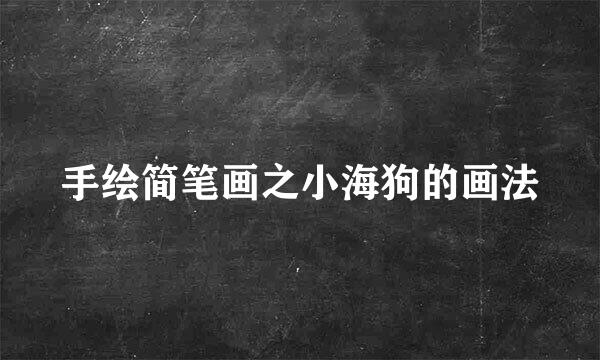 手绘简笔画之小海狗的画法