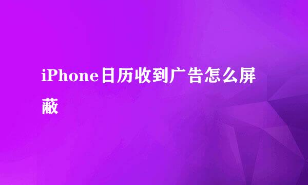 iPhone日历收到广告怎么屏蔽