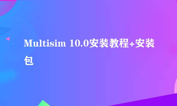 Multisim 10.0安装教程+安装包