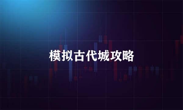 模拟古代城攻略