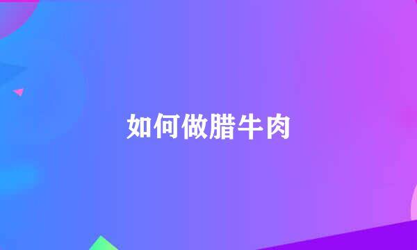如何做腊牛肉