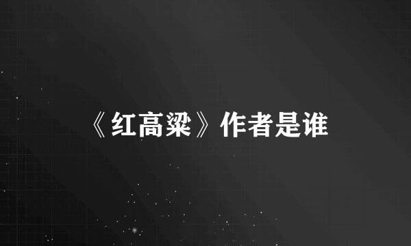 《红高粱》作者是谁