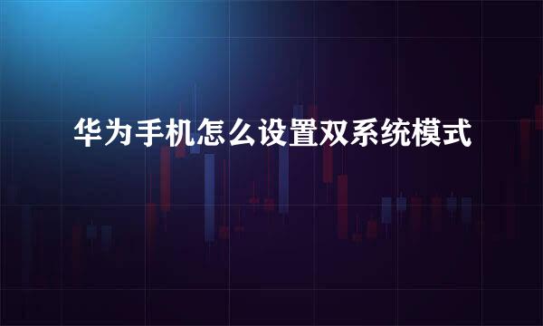 华为手机怎么设置双系统模式