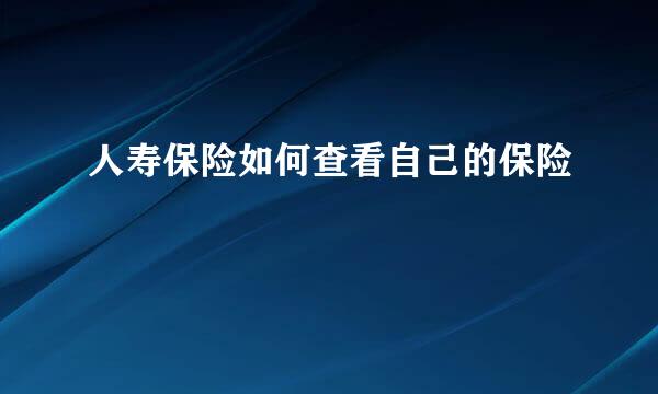 人寿保险如何查看自己的保险