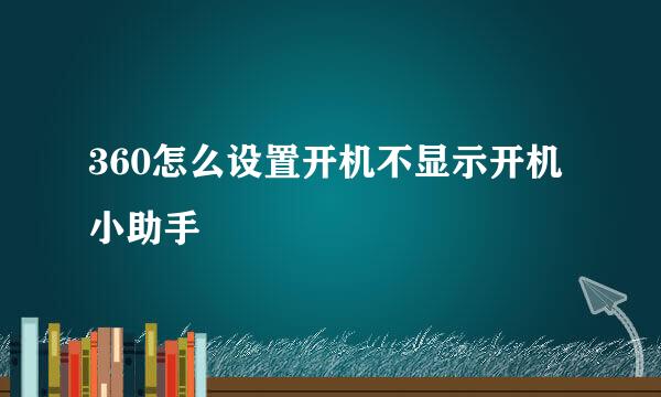360怎么设置开机不显示开机小助手