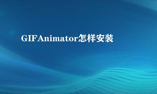 GIFAnimator怎样安装