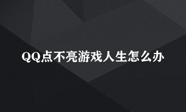 QQ点不亮游戏人生怎么办