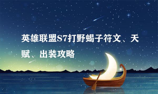 英雄联盟S7打野蝎子符文、天赋、出装攻略