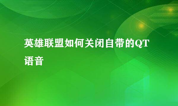 英雄联盟如何关闭自带的QT语音