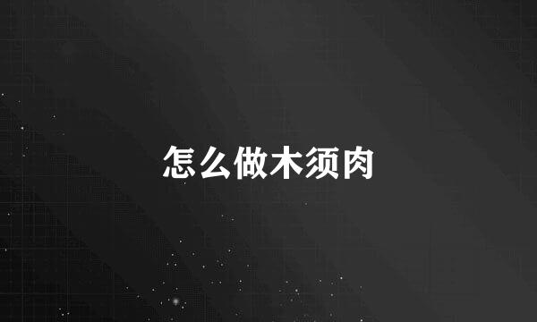 怎么做木须肉