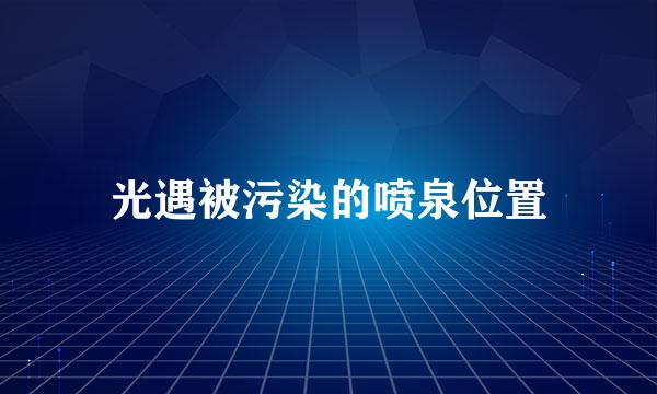 光遇被污染的喷泉位置