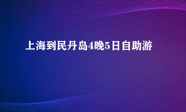 上海到民丹岛4晚5日自助游