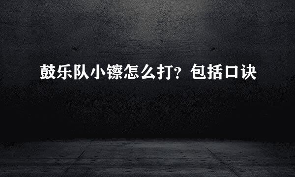 鼓乐队小镲怎么打？包括口诀