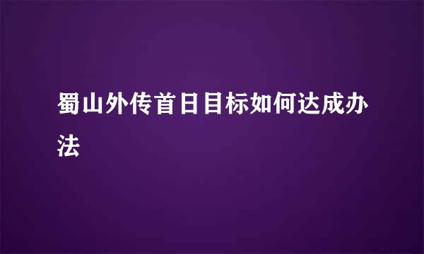 蜀山外传首日目标如何达成办法