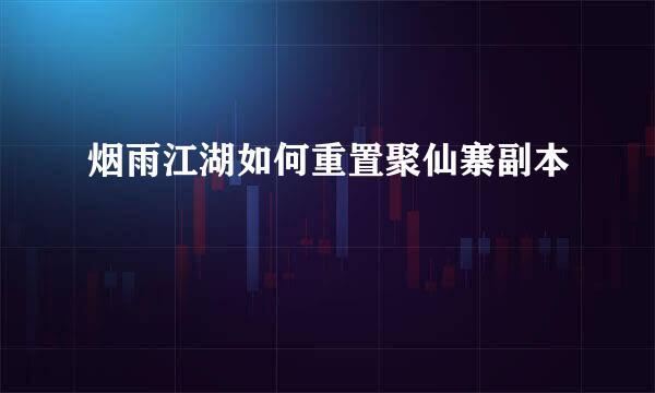烟雨江湖如何重置聚仙寨副本