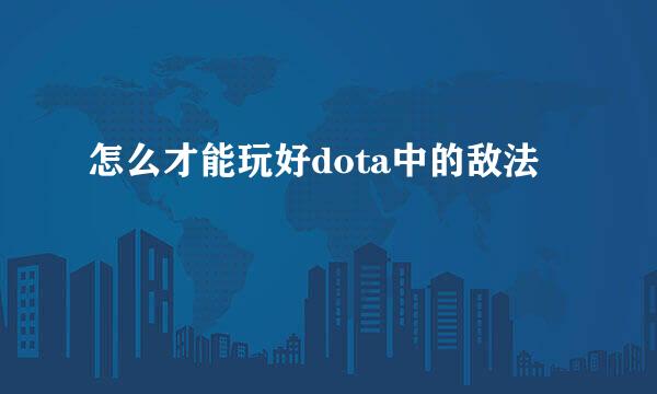 怎么才能玩好dota中的敌法