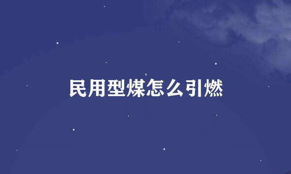 民用型煤怎么引燃