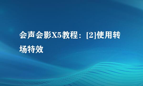 会声会影X5教程：[2]使用转场特效