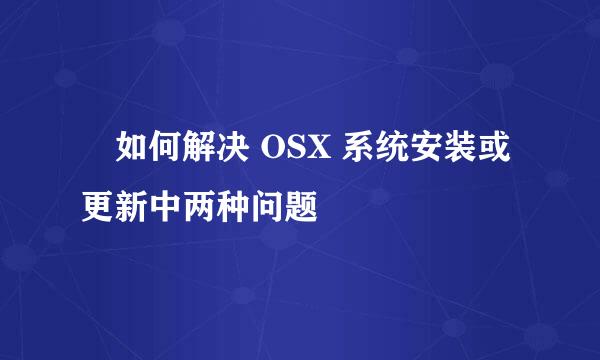 ​如何解决 OSX 系统安装或更新中两种问题