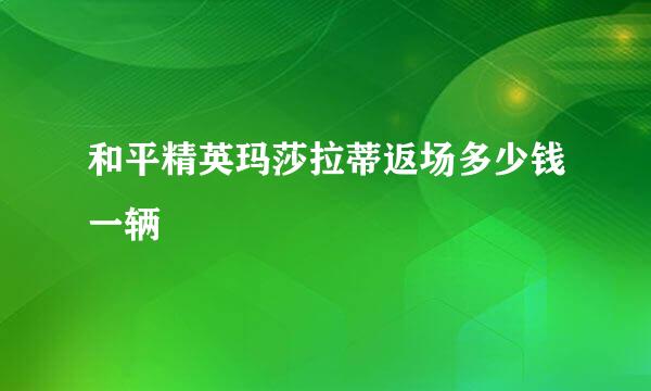 和平精英玛莎拉蒂返场多少钱一辆