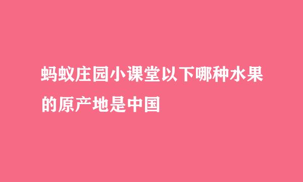 蚂蚁庄园小课堂以下哪种水果的原产地是中国