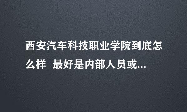 西安汽车科技职业学院到底怎么样  最好是内部人员或学校老师说下